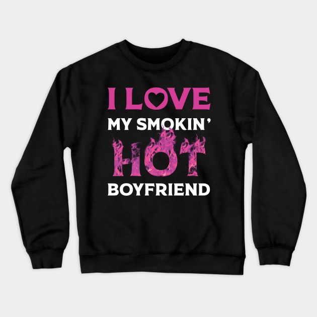 I Love My Smokin Hot Boyfriend Crewneck Sweatshirt by Happy Solstice